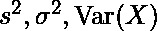  s^{2}, \sigma ^{2}, \operatorname {Var} (X)