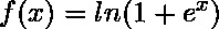 f(x) = ln(1 + e^x)