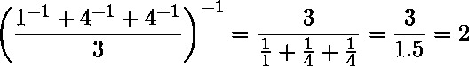  {\displaystyle \left({\frac {1^{-1}+4^{-1}+4^{-1}}{3}}\right)^{-1}={\frac {3}{{\frac {1}{1}}+{\frac {1}{4}}+{\frac {1}{4}}}}={\frac {3}{1.5}}=2\, } 