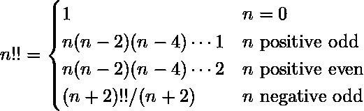  n!! = \begin{cases} 1 & n = 0 \\ n(n-2)(n-4) \cdots 1 & n\ \text{positive odd} \\ n(n-2)(n-4) \cdots 2 & n\ \text{positive even} \\ (n+2)!!/(n+2) & n\ \text{negative odd} \end{cases}  